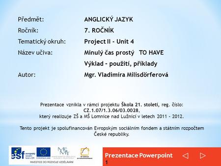 Prezentace Powerpoint 1 Prezentace vznikla v rámci projektu Škola 21. století, reg. číslo: CZ.1.07/1.3.06/03.0028, který realizuje ZŠ a MŠ Lomnice nad.