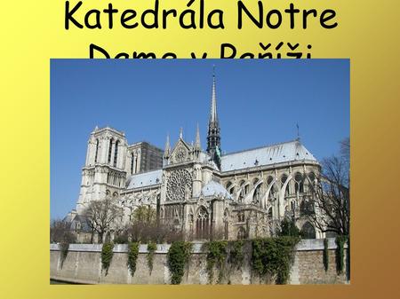 Katedrála Notre Dame v Paříži. Základní informace Náboženství: Křesťanství Stavební sloh: Gotická architektura Typ stavby: Katedrála Výstavba: 1163 –