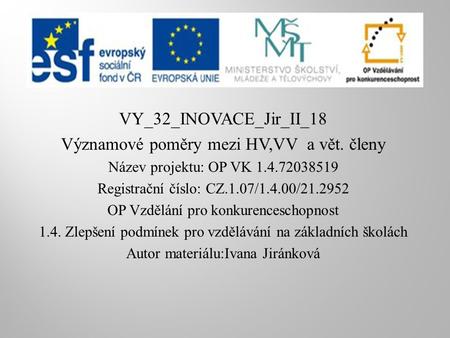 VY_32_INOVACE_Jir_II_18 Významové poměry mezi HV,VV a vět. členy Název projektu: OP VK 1.4.72038519 Registrační číslo: CZ.1.07/1.4.00/21.2952 OP Vzdělání.