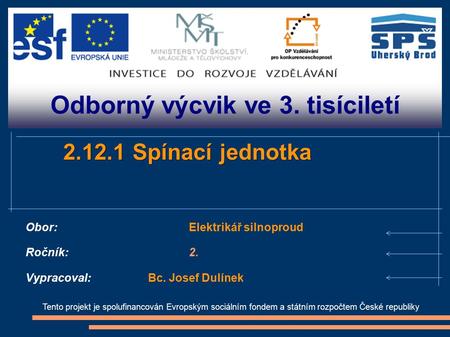 Odborný výcvik ve 3. tisíciletí Tento projekt je spolufinancován Evropským sociálním fondem a státním rozpočtem České republiky 2.12.1 Spínací jednotka.