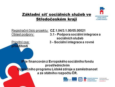 Základní síť sociálních služeb ve Středočeském kraji Registrační číslo projektu: CZ.1.04/3.1.00/05.00021 Oblast podpory: 3.1 - Podpora sociální integrace.