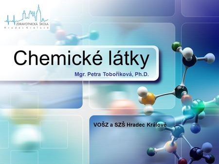 LOGO Chemické látky Mgr. Petra Toboříková, Ph.D. VOŠZ a SZŠ Hradec Králové.