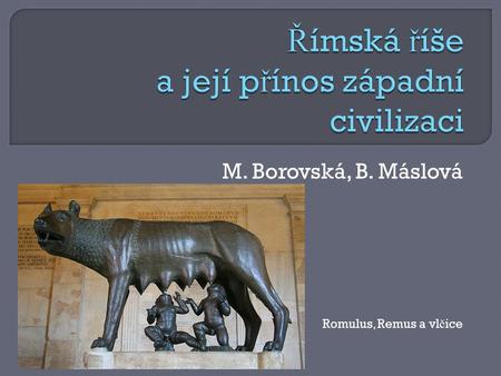 M. Borovská, B. Máslová Romulus, Remus a vl č ice.
