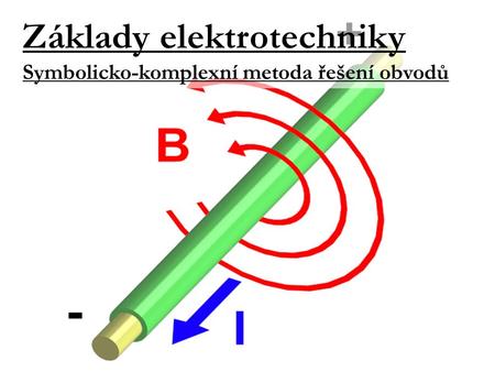 Základy elektrotechniky Symbolicko-komplexní metoda řešení obvodů.