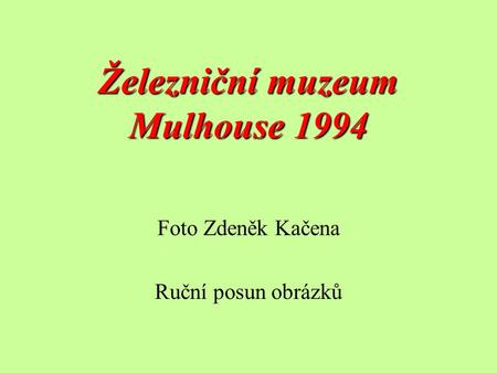 Železniční muzeum Mulhouse 1994 Foto Zdeněk Kačena Ruční posun obrázků.