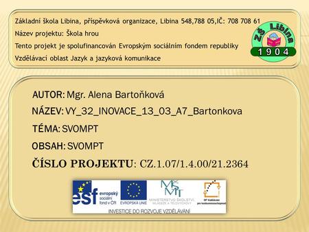 AUTOR: Mgr. Alena Bartoňková NÁZEV: VY_32_INOVACE_13_03_A7_Bartonkova TÉMA: SVOMPT OBSAH: SVOMPT ČÍSLO PROJEKTU : CZ.1.07/1.4.00/21.2364.