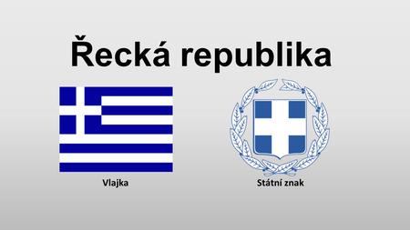 Řecká republika Vlajka Státní znak. Základní informace Počet obyvatel: Více než 11. milionů lidí -Řekové, Albánci, Bulhaři, Rumuni... Rozloha: 132 tisíc.