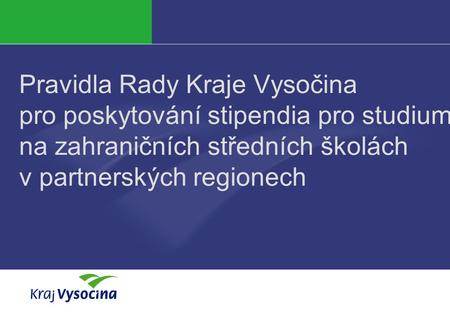 Klára Lysová Pravidla Rady Kraje Vysočina pro poskytování stipendia pro studium na zahraničních středních školách v partnerských regionech.