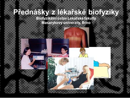 Přednášky z lékařské biofyziky Biofyzikální ústav Lékařské fakulty Masarykovy univerzity, Brno.