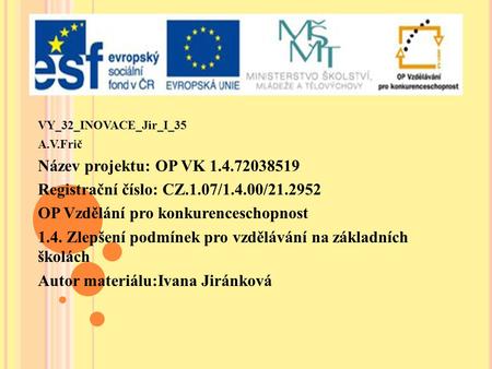 VY_32_INOVACE_Jir_I_35 A.V.Frič Název projektu: OP VK 1.4.72038519 Registrační číslo: CZ.1.07/1.4.00/21.2952 OP Vzdělání pro konkurenceschopnost 1.4. Zlepšení.