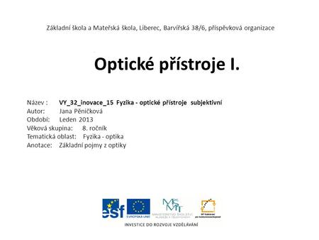 Základní škola a Mateřská škola, Liberec, Barvířská 38/6, příspěvková organizace Název : VY_32_inovace_15 Fyzika - optické přístroje subjektivní Autor: