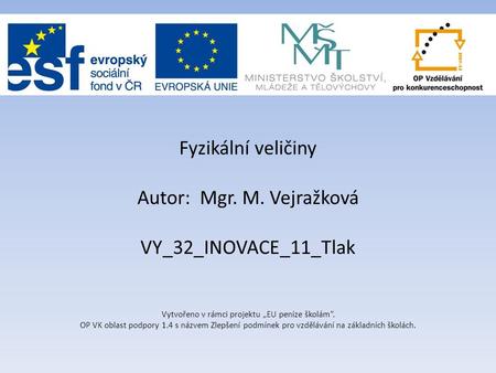 Fyzikální veličiny Autor: Mgr. M. Vejražková VY_32_INOVACE_11_Tlak Vytvořeno v rámci projektu „EU peníze školám“. OP VK oblast podpory 1.4 s názvem Zlepšení.