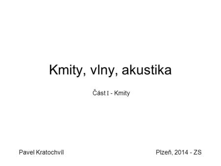 Kmity, vlny, akustika Pavel KratochvílPlzeň, 2014 - ZS Část I - Kmity.