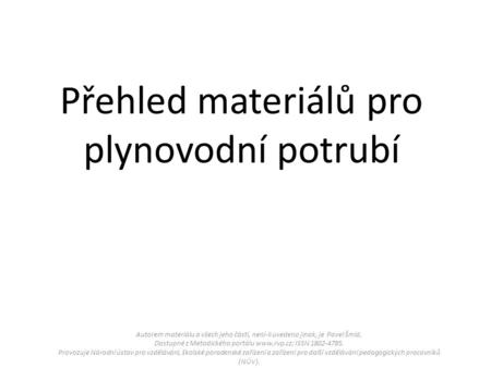 Přehled materiálů pro plynovodní potrubí Autorem materiálu a všech jeho částí, není-li uvedeno jinak, je Pavel Šmíd. Dostupné z Metodického portálu