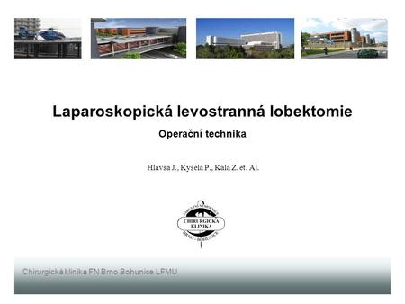 Laparoskopická levostranná lobektomie Operační technika Hlavsa J., Kysela P., Kala Z. et. Al. Chirurgická klinika FN Brno Bohunice LFMU.