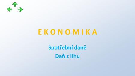 E K O N O M I K A Spotřební daně Daň z lihu. Projekt: CZ.1.07/1.5.00/34.0745 OAJL - inovace výuky Příjemce: Obchodní akademie, odborná škola a praktická.