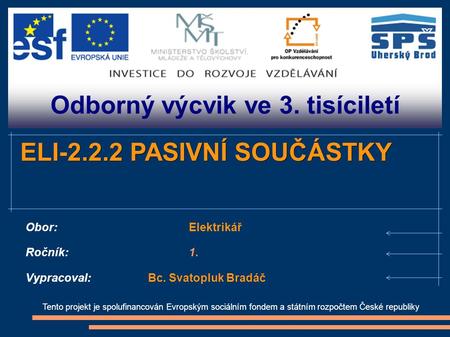 Odborný výcvik ve 3. tisíciletí Tento projekt je spolufinancován Evropským sociálním fondem a státním rozpočtem České republiky ELI-2.2.2 PASIVNÍ SOUČÁSTKY.