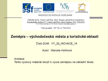 Číslo DUM: VY_32_INOVACE_14 Autor: Marcela Holíková Anotace: Tento výukový materiál slouží k výuce zeměpisu na základní škole. Zeměpis – východočeská města.