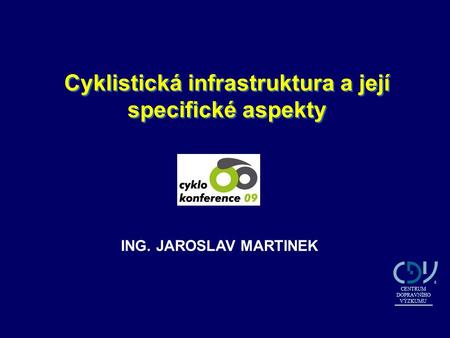 Cyklistická infrastruktura a její specifické aspekty ING. JAROSLAV MARTINEK CENTRUM DOPRAVNÍHO VÝZKUMU.
