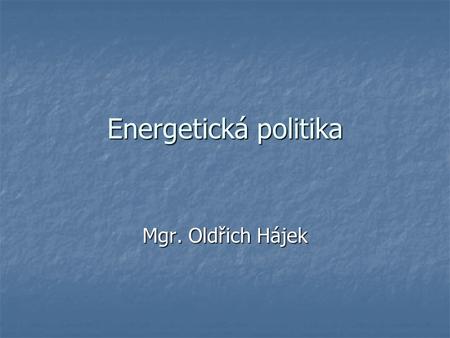 Energetická politika Mgr. Oldřich Hájek. Specifika energetické politiky Hybridní povaha politiky Hybridní povaha politiky Ve smlouvě o EU i o EHS není.