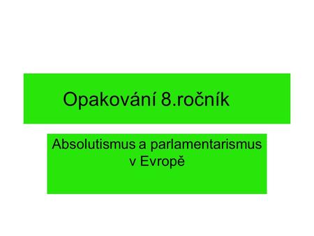 Opakování 8.ročník Absolutismus a parlamentarismus v Evropě.