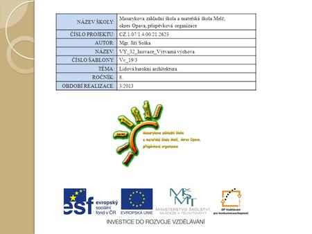 NÁZEV ŠKOLY: Masarykova základní škola a mateřská škola Melč, okres Opava, příspěvková organizace ČÍSLO PROJEKTU:CZ.1.07/1.4.00/21.2623 AUTOR:Mgr. Jiří.