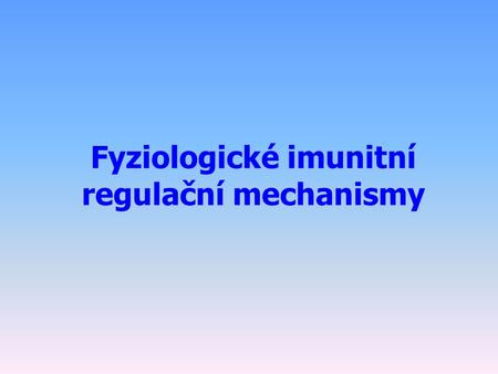 Fyziologické imunitní regulační mechanismy. Regulace antigenem  Vyvolání a vyhasnutí imunitní odpovědi  Afinitní maturace B lymfocytů  Udržení imunologické.