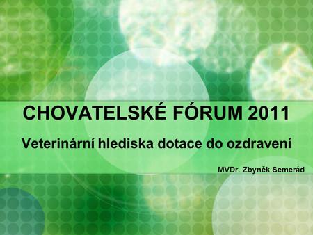 CHOVATELSKÉ FÓRUM 2011 Veterinární hlediska dotace do ozdravení MVDr. Zbyněk Semerád.