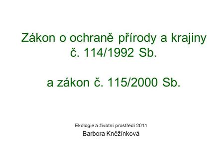 Zákon o ochraně přírody a krajiny č. 114/1992 Sb. a zákon č. 115/2000 Sb. Ekologie a životní prostředí 2011 Barbora Kněžínková.