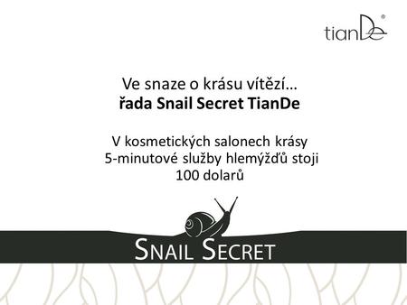 Ve snaze o krásu vítězí… řada Snail Secret TianDe V kosmetických salonech krásy 5-minutové služby hlemýžďů stoji 100 dolarů.