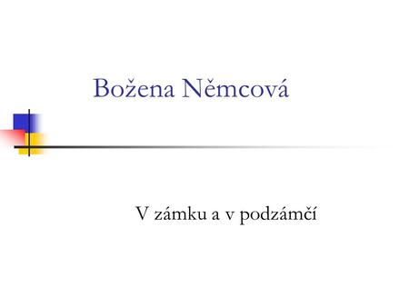 Božena Němcová V zámku a v podzámčí. o autorovi Božena Němcová, rozená Barbora Novotná, později Panklová (1820, Vídeň – 1862, Praha), byla česká spisovatelka.