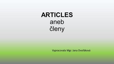 ARTICLES aneb členy Vypracovala Mgr. Jana Dvořáková.