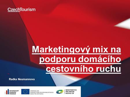 _ Marketingový mix na podporu domácího cestovního ruchu 21/05/13 Radka Neumannova.