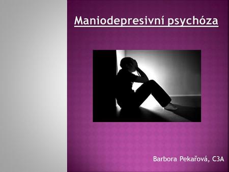 Barbora Pekařová, C3A.  bipolární porucha  závažné duševní onemocnění  porucha mozku (vrozené odchylky fungování mozku)  výrazné výkyvy nálad  povznesená.