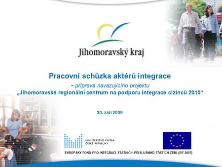 Pracovní schůzka aktérů integrace - příprava navazujícího projektu „Jihomoravské regionální centrum na podporu integrace cizinců 2010“ 30. září 2009 EVROPSKÝ.