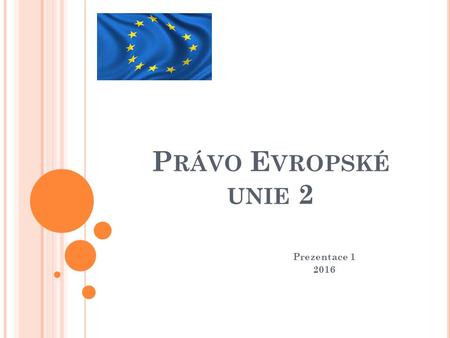 P RÁVO E VROPSKÉ UNIE 2 Prezentace 1 2016. ES A EU Evropská společenství – původně tři Společenství 1951 – ESUO (fungovalo v období 1952 – 2002) 1957.