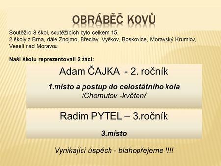 Vynikající úspěch - blahopřejeme !!!! Soutěžilo 8 škol, soutěžících bylo celkem 15. 2 školy z Brna, dále Znojmo, Břeclav, Vyškov, Boskovice, Moravský.