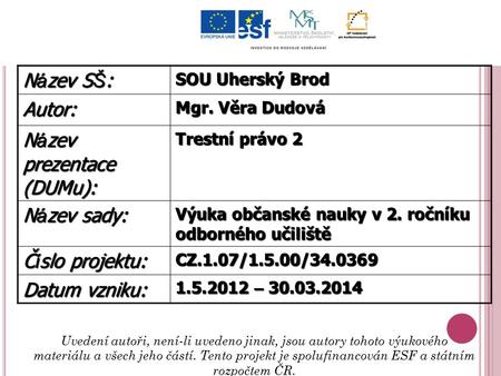 N á zev S Š : SOU Uherský Brod Autor: Mgr. Věra Dudová N á zev prezentace (DUMu): Trestní právo 2 N á zev sady: Výuka občanské nauky v 2. ročníku odborného.