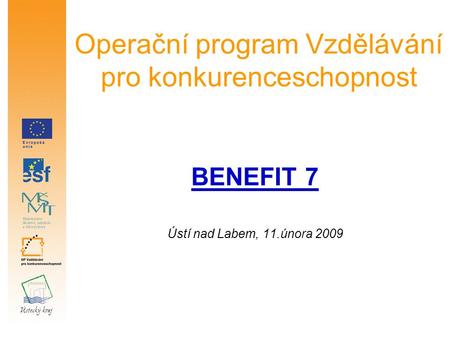 Operační program Vzdělávání pro konkurenceschopnost BENEFIT 7 Ústí nad Labem, 11.února 2009.