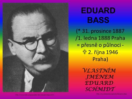 EDUARD BASS  (* 31. prosince 1887 /1. ledna 1888 Praha = přesně o půlnoci -  2. října 1946 Praha)