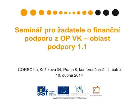 Seminář pro žadatele o finanční podporu z OP VK – oblast podpory 1.1 CORSO IIa, Křižíkova 34, Praha 8, konferenční sál, 4. patro 10. dubna 2014.