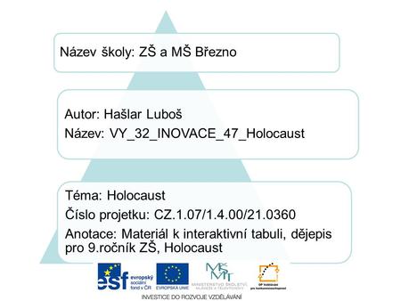Název školy: ZŠ a MŠ Březno Autor: Hašlar Luboš Název: VY_32_INOVACE_47_Holocaust Téma: Holocaust Číslo projetku: CZ.1.07/1.4.00/21.0360 Anotace: Materiál.