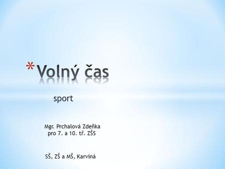 Sport Mgr. Prchalová Zdeňka pro 7. a 10. tř. ZŠS SŠ, ZŠ a MŠ, Karviná.