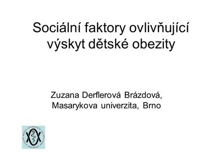 Sociální faktory ovlivňující výskyt dětské obezity Zuzana Derflerová Brázdová, Masarykova univerzita, Brno.