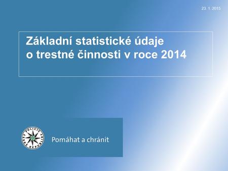 23. 1. 2015 Základní statistické údaje o trestné činnosti v roce 2014.