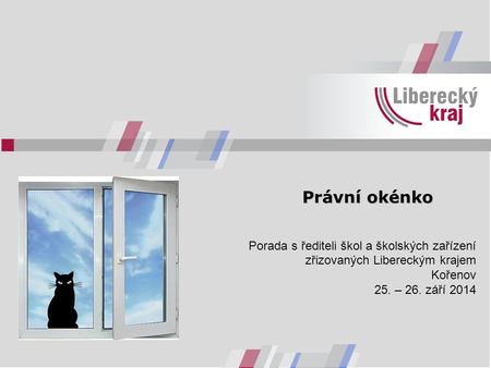 Právní okénko Porada s řediteli škol a školských zařízení zřizovaných Libereckým krajem Kořenov 25. – 26. září 2014.