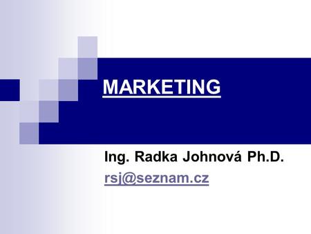 MARKETING Ing. Radka Johnová Ph.D.