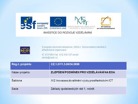 Evropská obchodní akademie, Děčín I, Komenského náměstí 2, příspěvková organizace IČ 47274611 tel. 412 516 127   Reg.č. projektuCZ.1.07/1.5.00/34.0999.