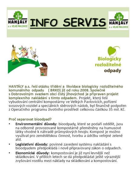 HANTÁLY a.s. řeší otázku třídění a likvidace biologicky rozložitelného komunálního odpadu ( BRKO) již od roku 2008. Společně s Dobrovolným svazkem obcí.