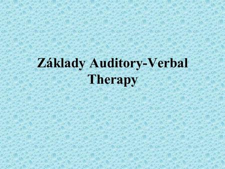Základy Auditory-Verbal Therapy. Foundations of Auditory-Verbal Therapy and Practice Waren Estabrooks Toronto, Ontario, Canada.